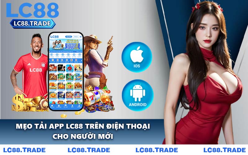 Mẹo Tải App LC88 Trên Điện Thoại Cho Người Mới