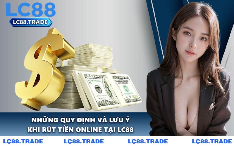 Những Quy Định và Lưu Ý Khi Rút Tiền Online tại LC88