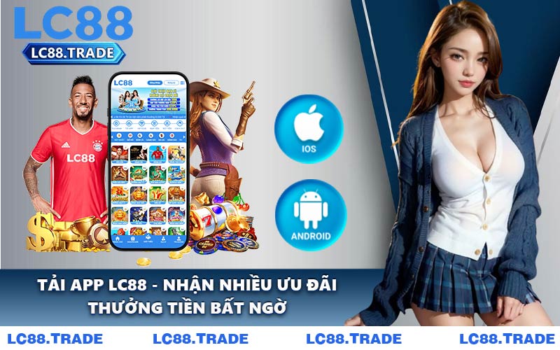 Tải App LC88 - Nhận Nhiều Ưu Đãi Thưởng Tiền Bất Ngờ