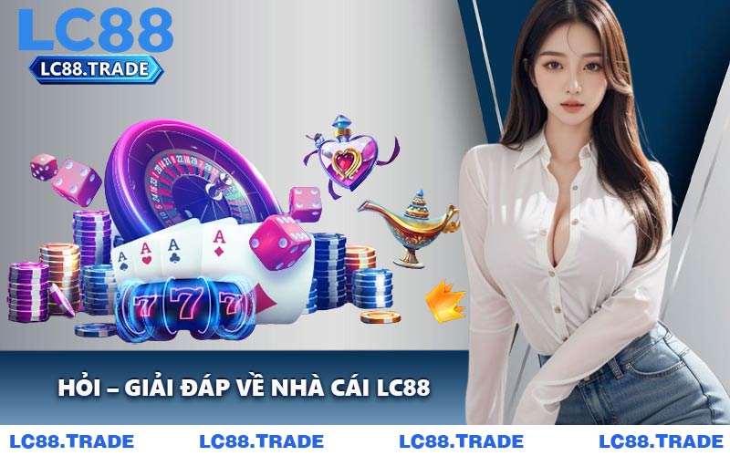 Hỏi – Giải Đáp Về Nhà Cái LC88