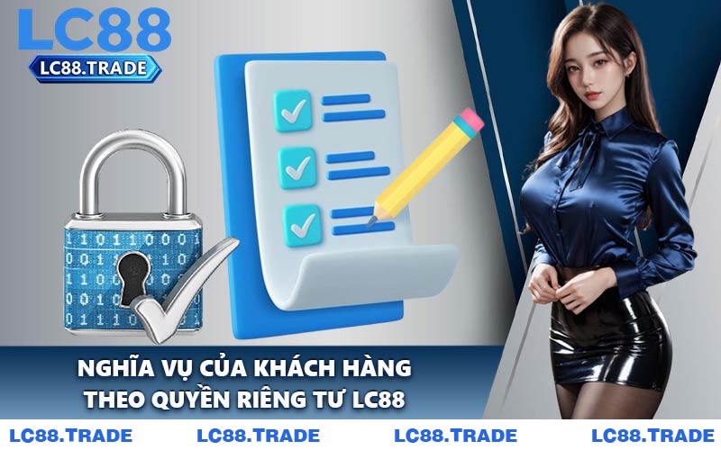 Nghĩa Vụ Của Khách Hàng Theo Quyền Riêng Tư LC88