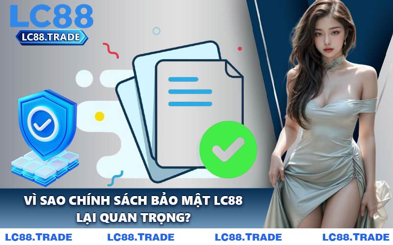 Vì Sao Chính Sách Bảo Mật LC88 Lại Quan Trọng?