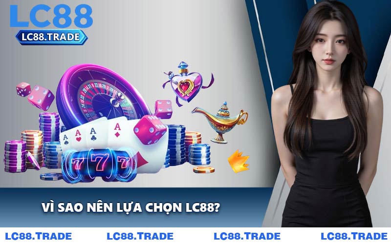 Vì Sao Nên Lựa Chọn LC88?