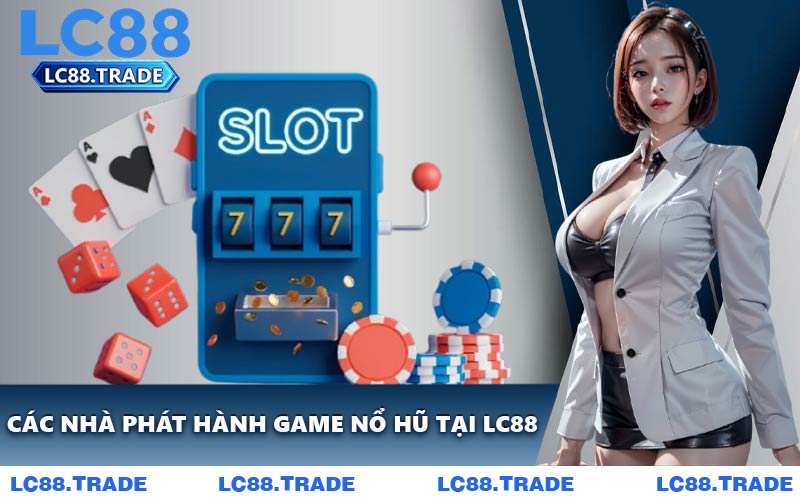 Các Nhà Phát Hành Game Nổ Hũ Tại LC88