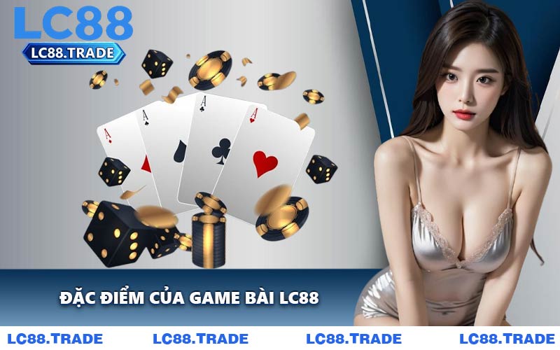 Đặc Điểm Của Game Bài LC88