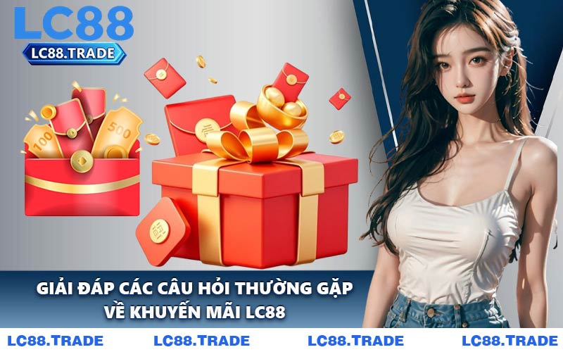Giải Đáp Các Câu Hỏi Thường Gặp Về Khuyến Mãi LC88