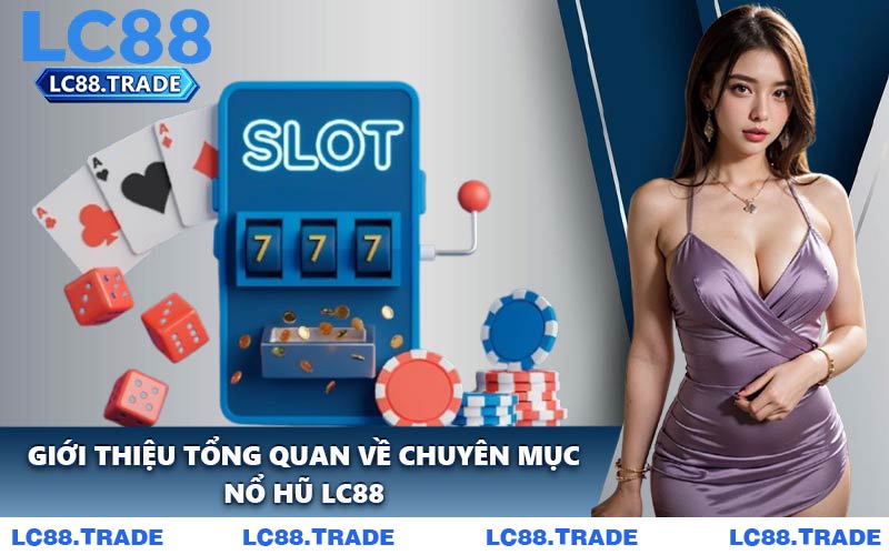 Giới Thiệu Tổng Quan Về Chuyên Mục Nổ Hũ LC88