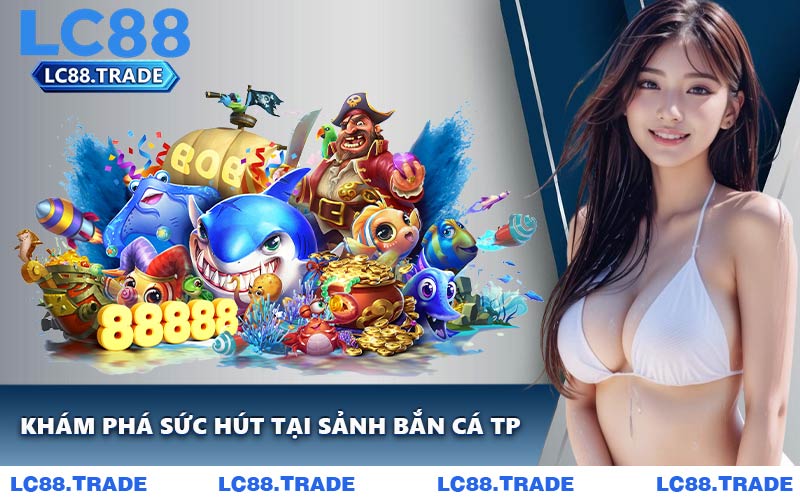 Khám Phá Sức Hút Tại Sảnh Bắn Cá TP