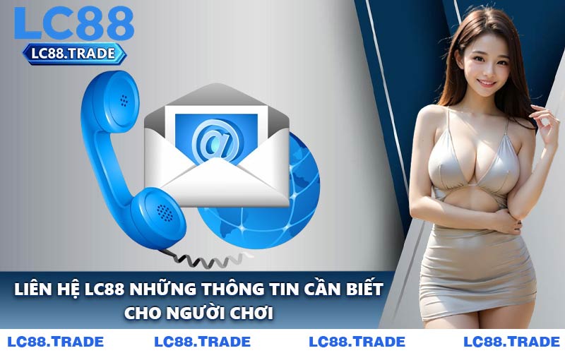Liên Hệ LC88 Những Thông Tin Cần Biết Cho Người Chơi