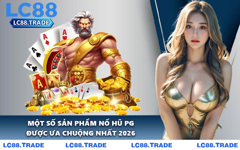 Một Số Sản Phẩm Nổ Hũ PG Được Ưa Chuộng Nhất 2026