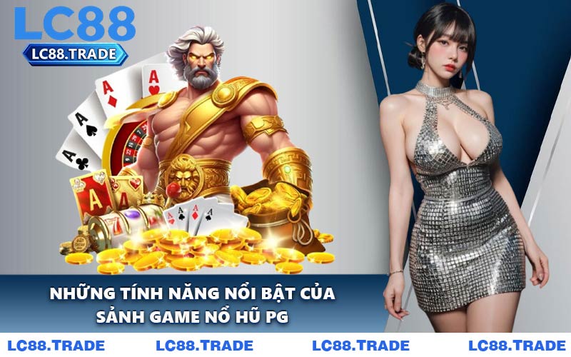 Những Tính Năng Nổi Bật Của Sảnh Game Nổ Hũ PG