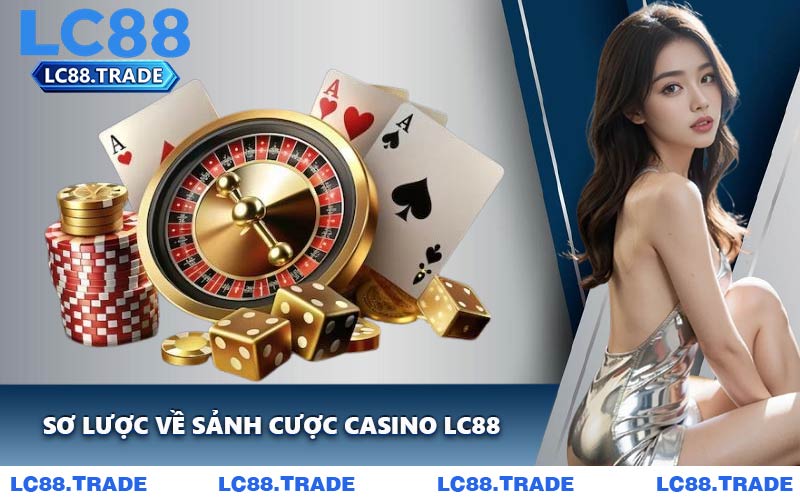 Sơ Lược Về Sảnh Cược Casino LC88