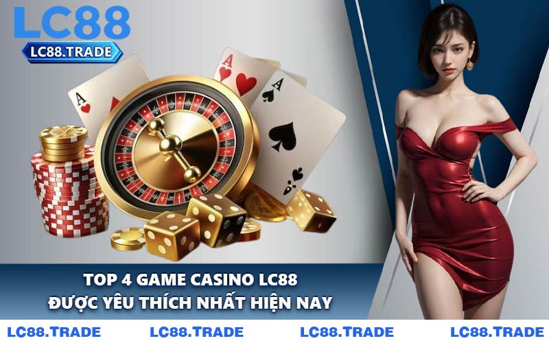 Top 4 Game Casino LC88 Được Yêu Thích Nhất Hiện Nay