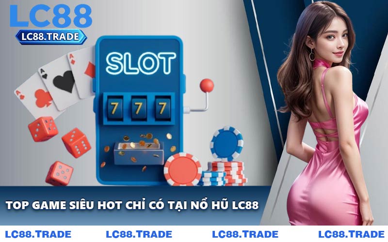 Top Game Siêu Hot Chỉ Có Tại Nổ Hũ LC88