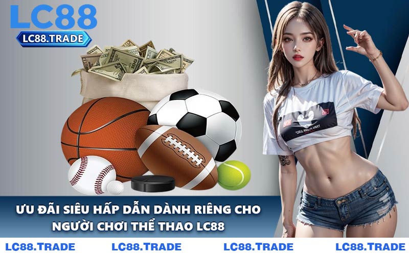 Ưu Đãi Siêu Hấp Dẫn Dành Riêng Cho Người Chơi Thể Thao LC88