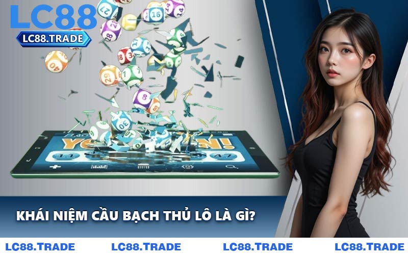 Khái niệm cầu bạch thủ lô là gì?