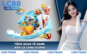 Tổng quan về game bắn cá long vương