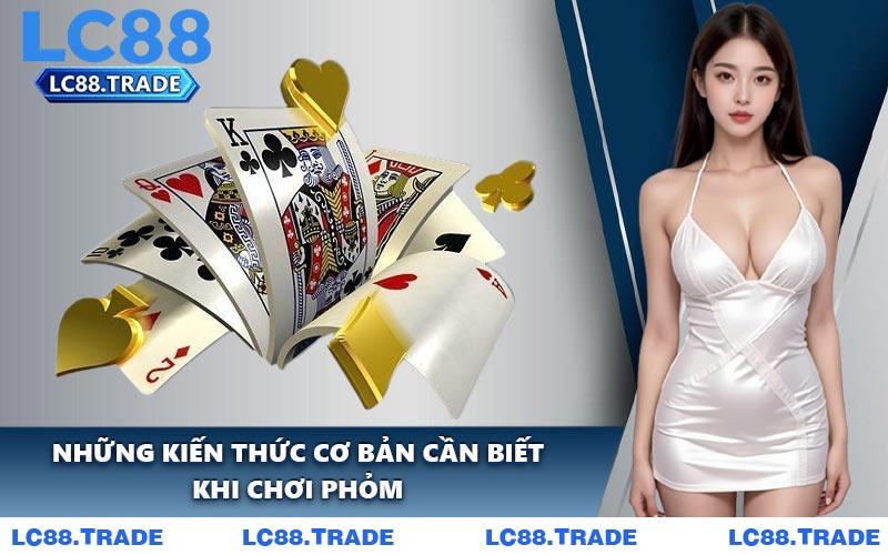 Những kiến thức cơ bản cần biết khi chơi Phỏm